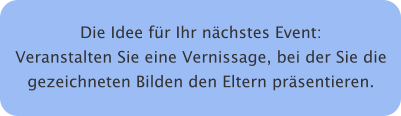 Die Idee für Ihr nächstes Event: Veranstalten Sie eine Vernissage, bei der Sie die gezeichneten Bilden den Eltern präsentieren.